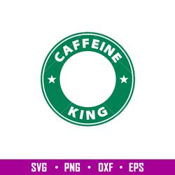 Caffeine King, Caffeine King Svg, Starbucks Coffee Ring Svg, Boss Girl Svg, png, dxf, eps file