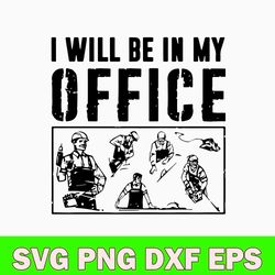 Carpenter I Will Be In My Office Svg, Carpenter Svg, Png Dxf Eps File