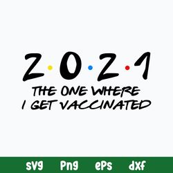 2021 The One Where I Get Vaccinated With The Vaccine Svg, Covid Vaccine Svg, Png Dxf Eps File
