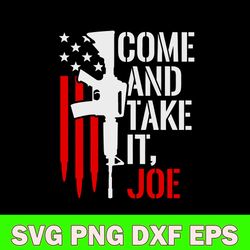 Come And Take It Joe Svg, Guns Svg, Png Dxf Eps Digitla File