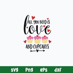All You Need Is Love and Cupcakes Svg, Cake Svg, Png Dxf Eps Digital File