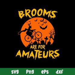 Brooms Are For Amateurs Svg, Halloween Svg, Png Dxf Eps Digital File
