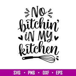 No Bitchin In My Kitchen, No Bitchin In My Kitchen Svg, Cooking Svg, Kitchen Quote Svg, png,dxf,eps file