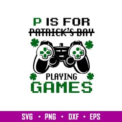 P Is For Patricks Day, P Is For Patricks Day Svg, St. Patricks Day Svg, Lucky Svg, Irish Svg, Gamer Svg,png,dxf,eps file