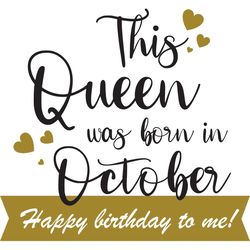 This Queen Was Born In October Happy Birthday To Me, Birthday Svg, Born In October Svg, Queen Svg, October Girl Svg, Bor