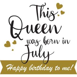 This Queen Was Born In July Happy Birthday To Me, Birthday Svg, Born In July Svg, Queen Svg, July Girl Svg, Born In July