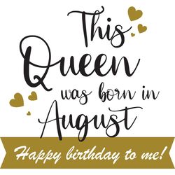 This Queen Was Born In August Happy Birthday To Me, Birthday Svg, Born In August Svg, Queen Svg, August Girl Svg, Born I