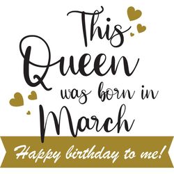 This Queen Was Born In March Happy Birthday To Me, Birthday Svg, Born In March Svg, Queen Svg, March Girl Svg, Born In M