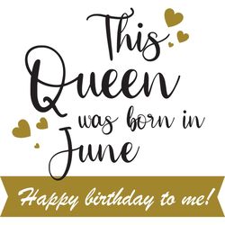 This Queen Was Born In June Happy Birthday To Me, Birthday Svg, Born In June Svg, Queen Svg, June Girl Svg, Born In June