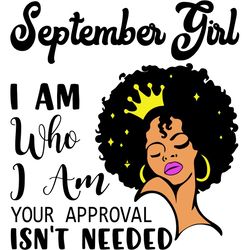 September Girl I Am Who I Am Your Approval Isn't Needed, Birthday Svg, Born In September Svg, September Girl Svg, Septem