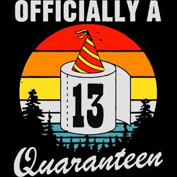Officially A 13 Quarantine, Birthday Svg, 13 Quarantine, 13 Quarantine Svg, Quarantine Shirt, Shirts, Shirt Gift, Birthd