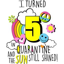 I Turned 5 In Quarantine And The Sun Still Shined, Birthday Svg, Quarantine Birthday Svg,Custom Age Svg,Any Age Svg,I Tu