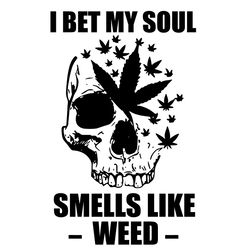 I Bet My Soul Smells Like Weed Svg, Trending Svg, Skull Cannabis Svg