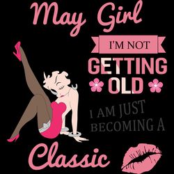 May Girl I'm Not Getting Old I Am Just Becoming A Classic, Birthday Svg, Birthday Girl Svg, Betty Boop Svg,Birthday Gift