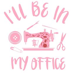 Ill Be In My Office Svg, Trending Svg, Sewing Svg, Pink Sewing Svg, Trending Images Svg