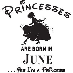 Princesses Are Born In June Yes Im A Princess, Birthday Svg, Birthday Girl, Birthday Princess, June Birthday Svg, Prince