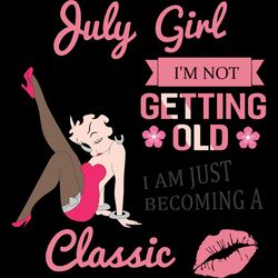 July Girl I'm Not Getting Old I Am Just Becoming A Classic, Birthday Svg, Birthday Girl Svg, Betty Boop Svg,Birthday Gif