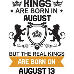 Kings Are Born In August But The Real Kings Are Born On August 13, Birthday Svg, Birthday King Svg, Born In August, Augu