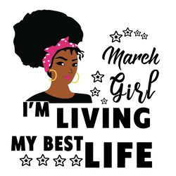 I'm Living My Best Life, March Girl,Birthday Svg,Birthday Girl Svg, Birthday Gift, Birthday Girl, Born In March,March Bi