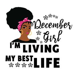 I'm Living My Best Life, December Girl,Birthday Svg,Birthday Girl Svg, Birthday Gift, Birthday Girl, Born In December,De