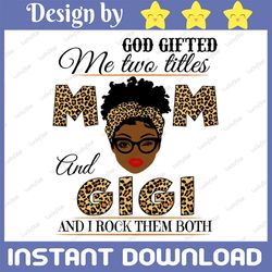 God Gifted Me Two Titles Mom And GiGi Black Mom Svg, Mothers Day Svg, Black Mom Svg, Black Grandma Svg, Digital Download