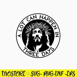 A Lot Can Happen In Three Days Svg, Jesus Svg, Png Dxf Eps File