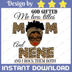 God Gifted Me Two Titles Mom And NeNe Black Mom Svg, Mothers Day Svg, Black Mom Svg, Black Grandma Svg, Digital Download