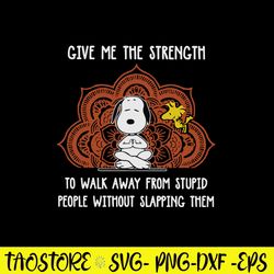 Give Me The Strenght To Walk Away From Stupid People Withiut Slapping Them Svg, Snoopy Svg, Png Dxf Eps File
