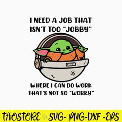 I Need A Job That Isnt Too Jobby Where I Can Do Work That_s Not So Worky Svg, Yoda Svg, Png Dxf Eps File