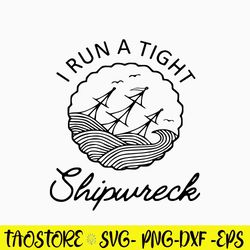 I Run A Tight Shipwreck Svg, Png Dxf Eps Digital File