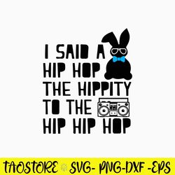 I said a Hip Hop the Hippity to the Hip Hip Hop Svg,  Rabbit Svg, Png Dxf Eps File