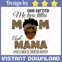 God Gifted Me Two Titles Mom And MaMa Black Mom Svg, Mothers Day Svg, Black Mom Svg, Black Grandma Svg, Digital Download