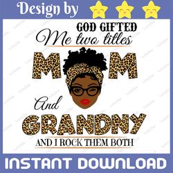 God Gifted Me Two Titles Mom And Grandny Black Mom Svg, Mothers Day Svg, Black Mom Svg, Black Grandma, Digital Download