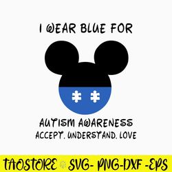 I Wear Blue For Autism Awareness Accept Understand Love Svg, Mickey Disney Svg, Png Dfx Eps FIle