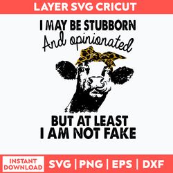 I May Be Stubborn And Opinionated But At Least I Am Noy Fake Svg, Png Dxf Eps File