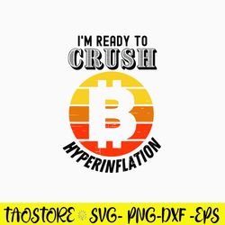 Im Ready To Crush Hyperinflation Bitcoin Crypto End The Fed Svg, Bitcoin Crypto Svg, Png Dxf Eps File