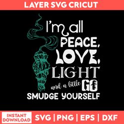 Im All Peace Love Light And A Little Go Smudge Yourself Svg, Png Dxf Eps File