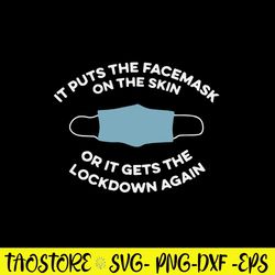 It Puts The Facemask On The Skin Or It Gets The Lockdown Again Svg, Png Dxf Eps File