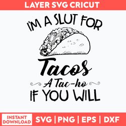 I_m A Slut For Tacos A Tac Ho If You Will Svg, Png Dxf Eps File