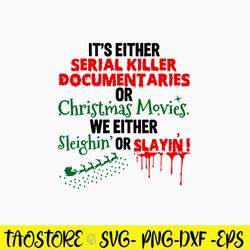 It_s Either Serial Killer Documenttaries Ofr Christmas Movies We Either Sleighin Or Slayin_ Svg, Png Dxf Eps File