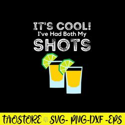 Its Cool! Ive Had Both My Shots Vaccinated Tequila Shots Svg, Png Dxf EPs File