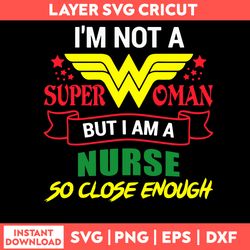 Im Not Superwoman But I Am A Nurse So CLose Enough Svg, Png Dxf Eps File