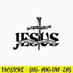 Jesus The Way The Truth The Life Svg, Png Dxf Eps File