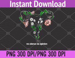 Floral No Uterus No Opinion Women's Rights PNG Digital Download