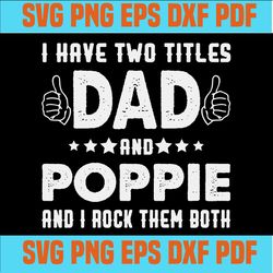 I Have Two Titles Dad And Poppie And I Rock Them Both Funny Father's day SVG,svg cricut, silhouette svg files, cricut sv