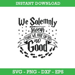 We Solemnly Swear That We Are Up To No Good SVG, Harry Potter SVG, Hogwarts SVG, Instant Download