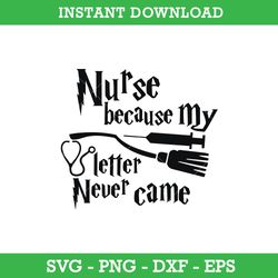 Nurse Because My Letter Never Came SVG, Broomstick SVG, Harry Potter SVG, PNG DXF EPS, Instant Download