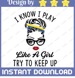 I Know I Play Like A Girl So Try To Keep Up only more awesome svg, face glasses svg, funny quote svg, svg for Cricut