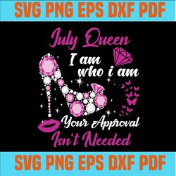 July queen I am who I am your approval isn't needed svg, born in July svg, July queen svg, July black queen svg,July que