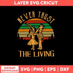 Never Trust The Living Svg, Halloween Svg, Png Dxf EPs File